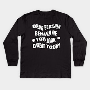 Dear Person Behind Me You Look Great Kids Long Sleeve T-Shirt